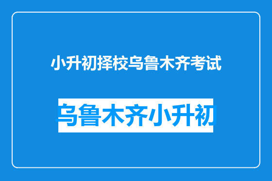小升初择校乌鲁木齐考试