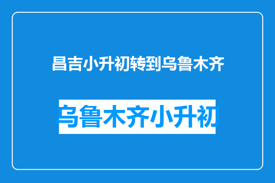 昌吉小升初转到乌鲁木齐
