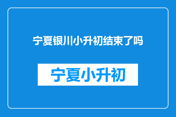宁夏银川小升初结束了吗