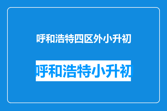 呼和浩特四区外小升初