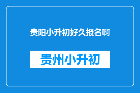 贵阳小升初好久报名啊