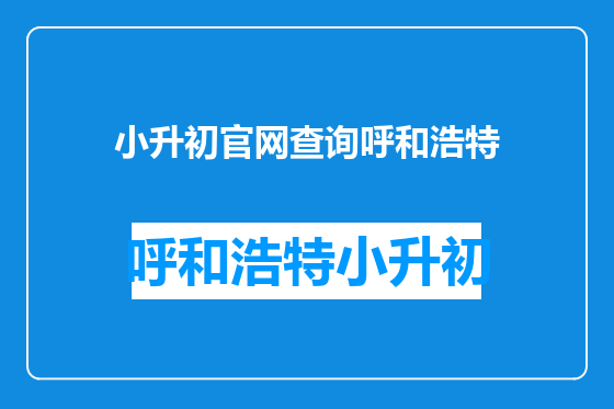 小升初官网查询呼和浩特