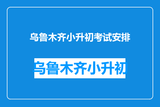 乌鲁木齐小升初考试安排