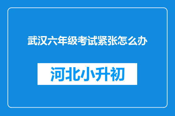 武汉六年级考试紧张怎么办