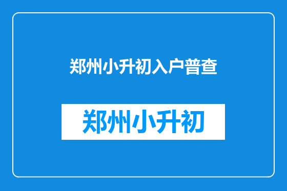 郑州小升初入户普查