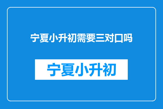 宁夏小升初需要三对口吗