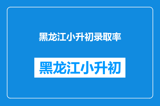 黑龙江小升初录取率