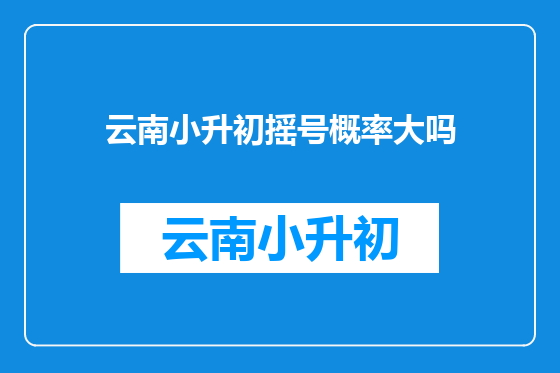 云南小升初摇号概率大吗