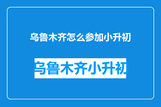 乌鲁木齐怎么参加小升初