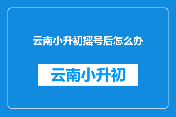 云南小升初摇号后怎么办