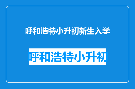 呼和浩特小升初新生入学