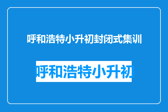 呼和浩特小升初封闭式集训
