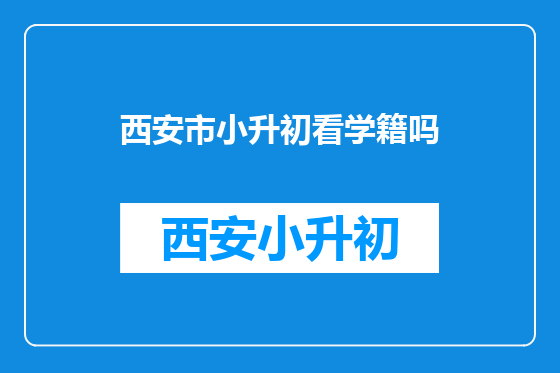 西安市小升初看学籍吗