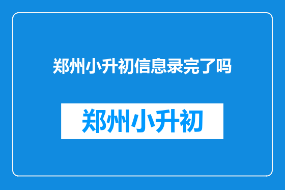 郑州小升初信息录完了吗