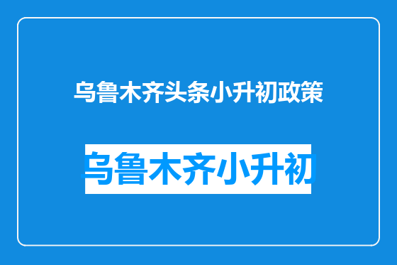 乌鲁木齐头条小升初政策
