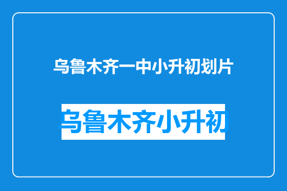 乌鲁木齐一中小升初划片