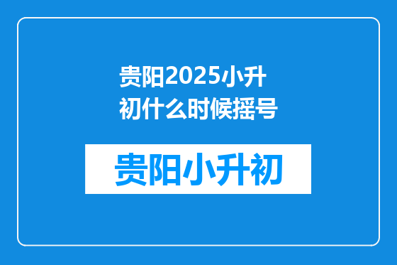贵阳2025小升初什么时候摇号