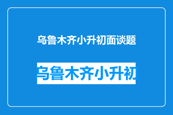 乌鲁木齐小升初面谈题