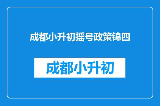 成都小升初摇号政策锦四