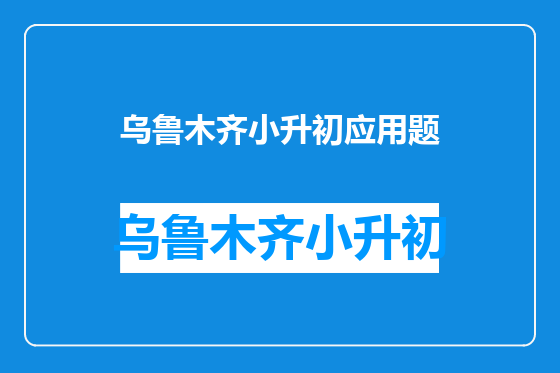 乌鲁木齐小升初应用题