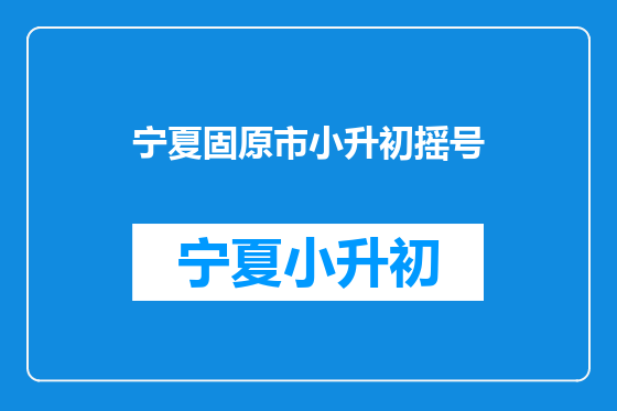 宁夏固原市小升初摇号