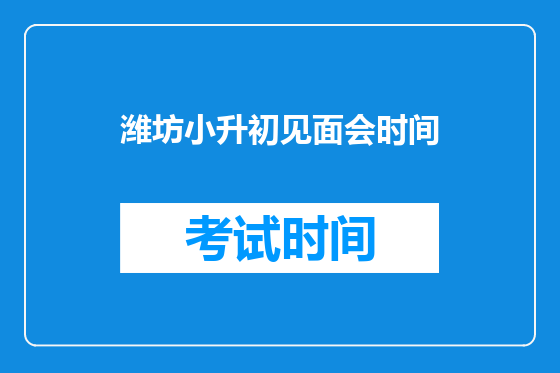 潍坊小升初见面会时间