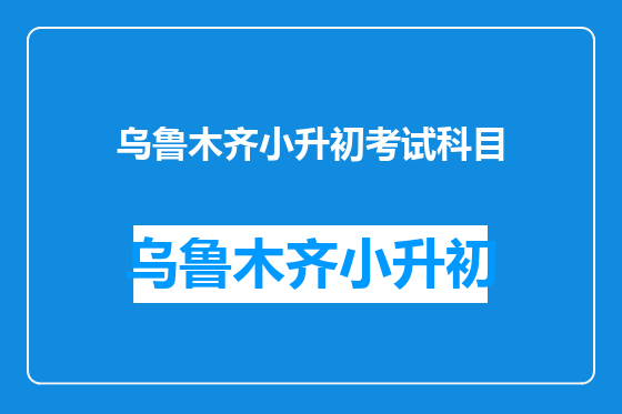 乌鲁木齐小升初考试科目