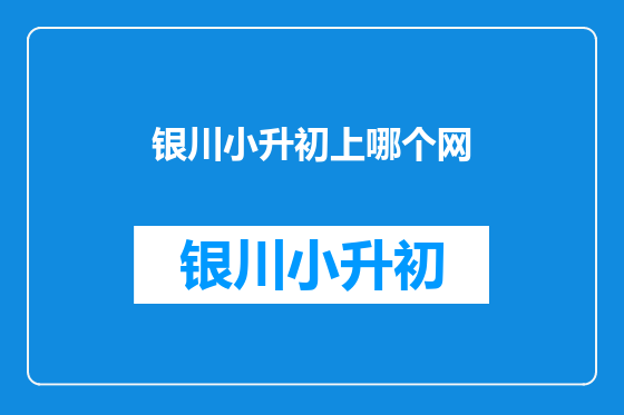 银川小升初上哪个网