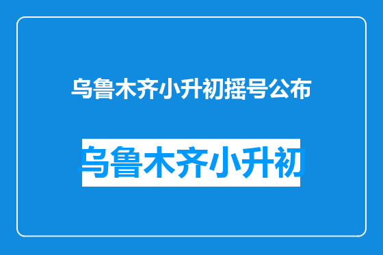 乌鲁木齐小升初摇号公布