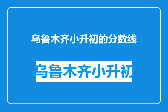 乌鲁木齐小升初的分数线