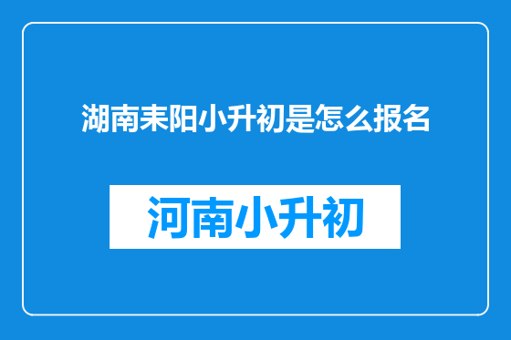 湖南耒阳小升初是怎么报名