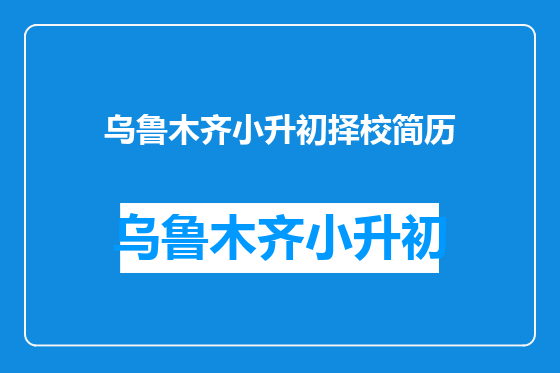 乌鲁木齐小升初择校简历