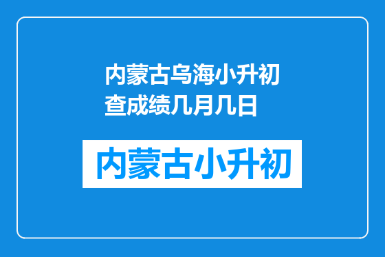 内蒙古乌海小升初查成绩几月几日
