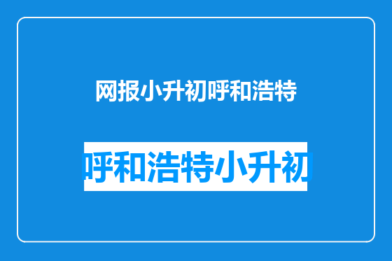 网报小升初呼和浩特