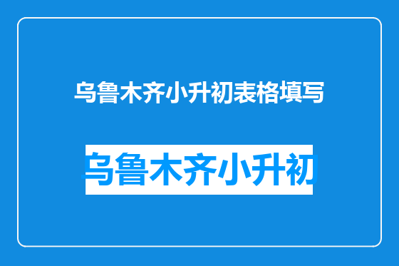 乌鲁木齐小升初表格填写