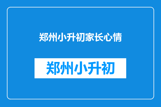 郑州小升初家长心情