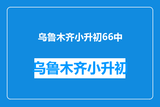 乌鲁木齐小升初66中