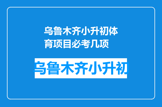 乌鲁木齐小升初体育项目必考几项