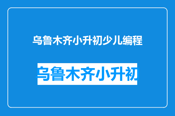 乌鲁木齐小升初少儿编程