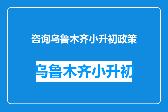咨询乌鲁木齐小升初政策