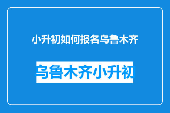 小升初如何报名乌鲁木齐