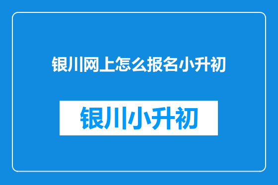 银川网上怎么报名小升初
