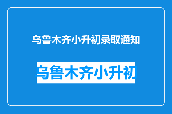 乌鲁木齐小升初录取通知