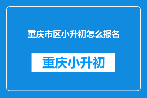 重庆市区小升初怎么报名