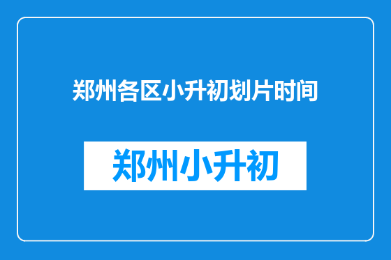 郑州各区小升初划片时间