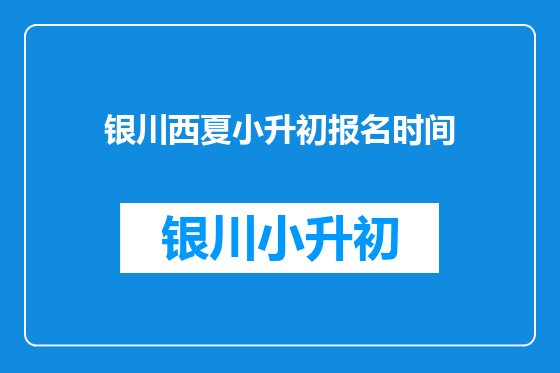 银川西夏小升初报名时间
