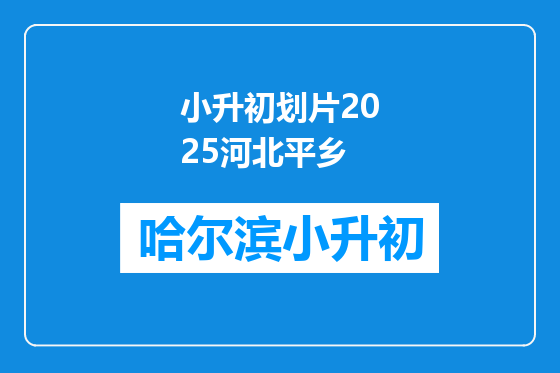 小升初划片2025河北平乡