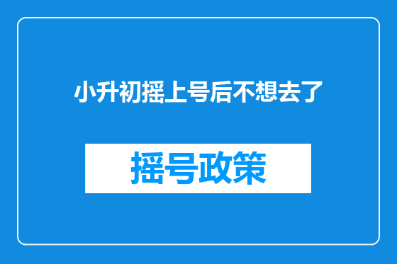 小升初摇上号后不想去了