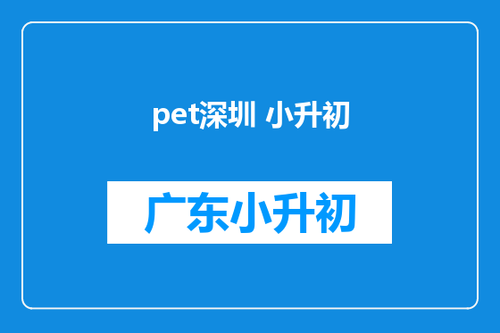 pet深圳 小升初