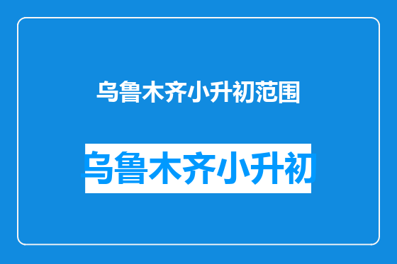 乌鲁木齐小升初范围